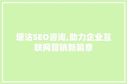 塘沽SEO咨询,助力企业互联网营销新篇章  第1张