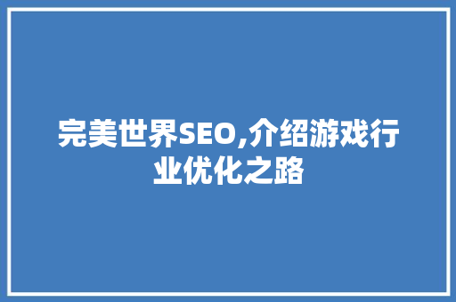 完美世界SEO,介绍游戏行业优化之路