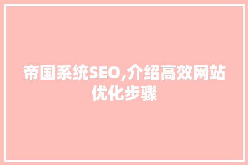 帝国系统SEO,介绍高效网站优化步骤
