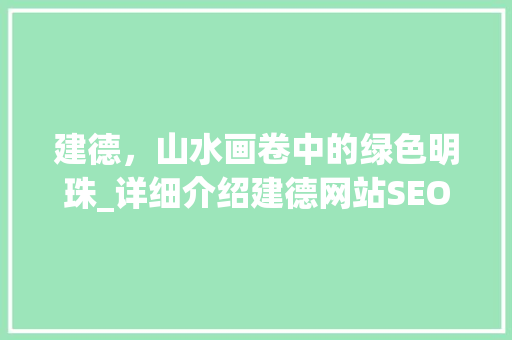 建德，山水画卷中的绿色明珠_详细介绍建德网站SEO步骤