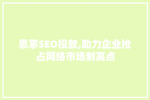 思茅SEO投放,助力企业抢占网络市场制高点  第1张