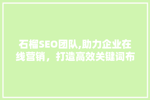 石榴SEO团队,助力企业在线营销，打造高效关键词布局步骤