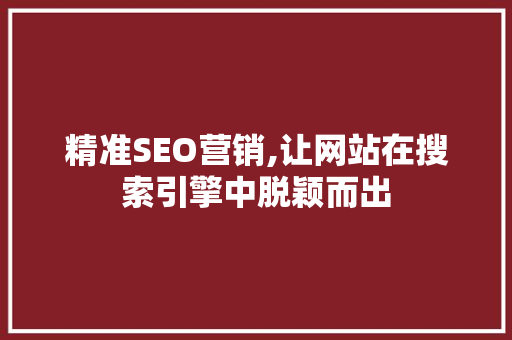 精准SEO营销,让网站在搜索引擎中脱颖而出