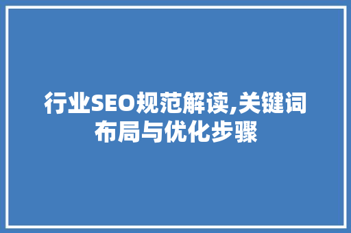 行业SEO规范解读,关键词布局与优化步骤