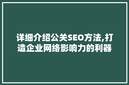 详细介绍公关SEO方法,打造企业网络影响力的利器