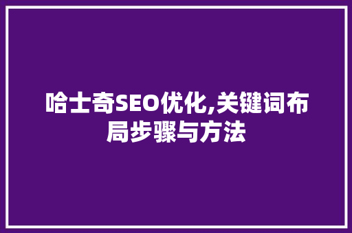 哈士奇SEO优化,关键词布局步骤与方法
