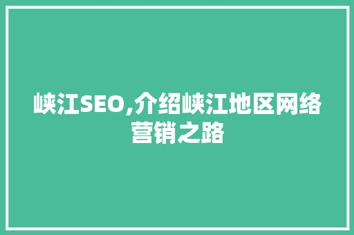 峡江SEO,介绍峡江地区网络营销之路