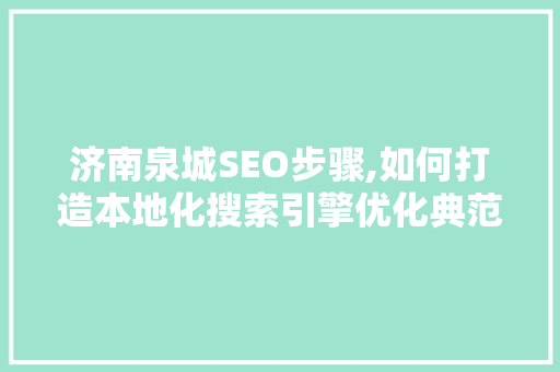 济南泉城SEO步骤,如何打造本地化搜索引擎优化典范  第1张