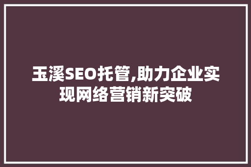 玉溪SEO托管,助力企业实现网络营销新突破  第1张
