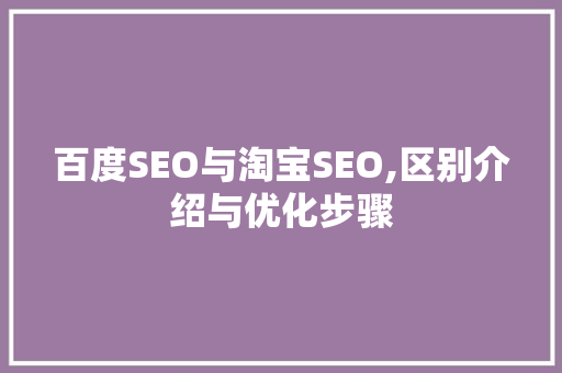 百度SEO与淘宝SEO,区别介绍与优化步骤