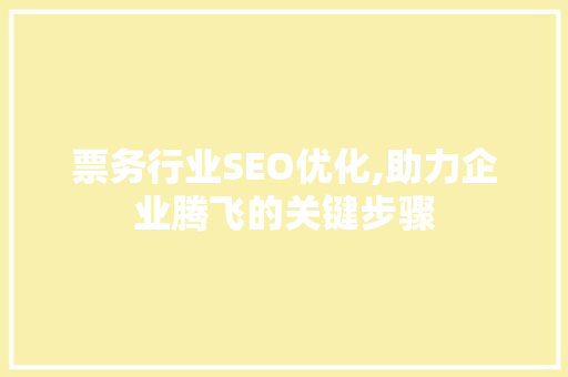 票务行业SEO优化,助力企业腾飞的关键步骤  第1张
