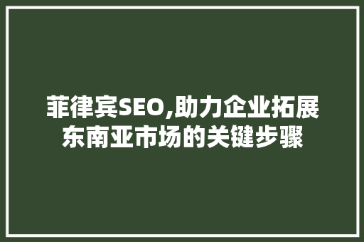 菲律宾SEO,助力企业拓展东南亚市场的关键步骤