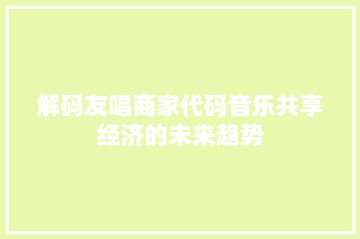 解码友唱商家代码音乐共享经济的未来趋势