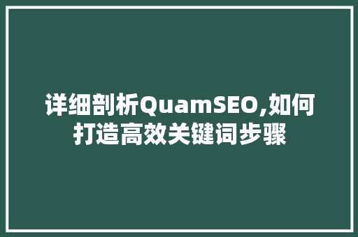 详细剖析QuamSEO,如何打造高效关键词步骤