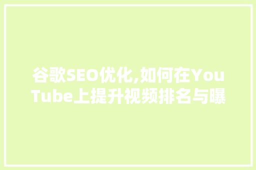 谷歌SEO优化,如何在YouTube上提升视频排名与曝光率