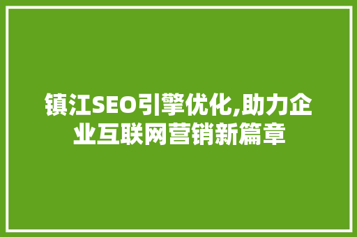 镇江SEO引擎优化,助力企业互联网营销新篇章