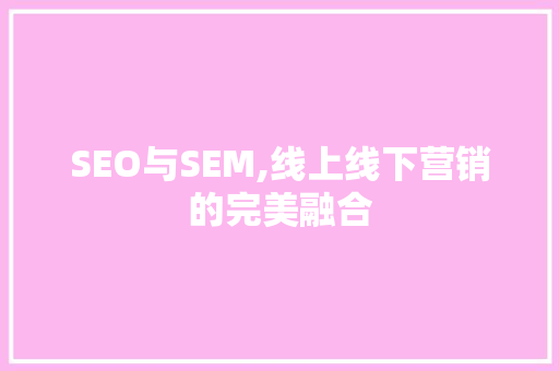 SEO与SEM,线上线下营销的完美融合  第1张
