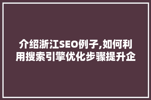 介绍浙江SEO例子,如何利用搜索引擎优化步骤提升企业品牌影响力
