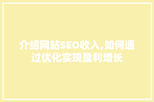 介绍网站SEO收入,如何通过优化实现盈利增长