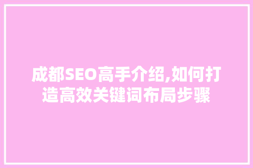 成都SEO高手介绍,如何打造高效关键词布局步骤