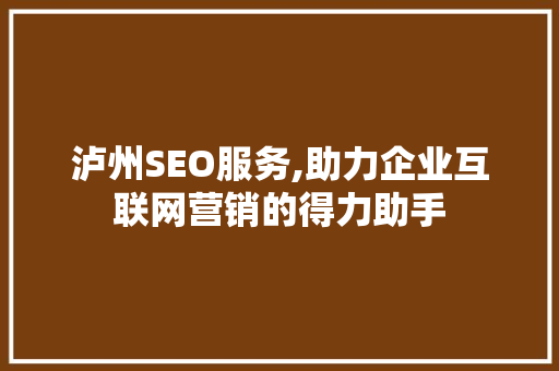 泸州SEO服务,助力企业互联网营销的得力助手