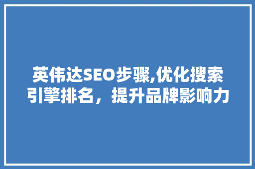 英伟达SEO步骤,优化搜索引擎排名，提升品牌影响力