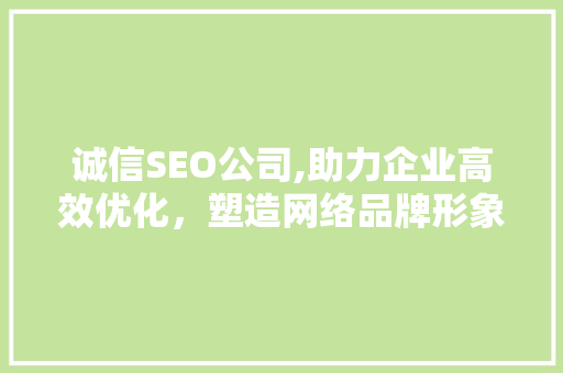 诚信SEO公司,助力企业高效优化，塑造网络品牌形象