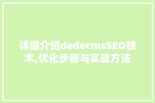 详细介绍dedecmsSEO技术,优化步骤与实战方法
