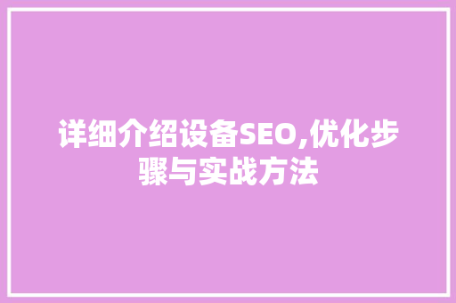 详细介绍设备SEO,优化步骤与实战方法