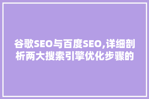 谷歌SEO与百度SEO,详细剖析两大搜索引擎优化步骤的区别
