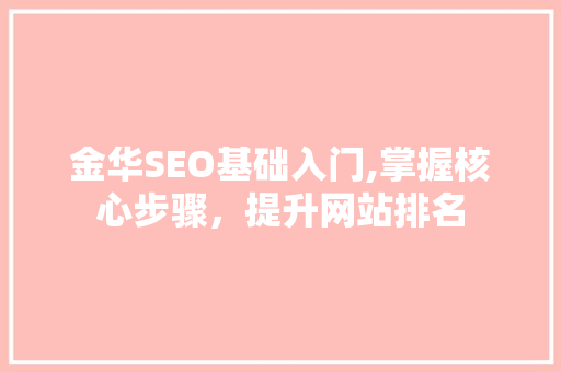 金华SEO基础入门,掌握核心步骤，提升网站排名
