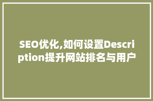 SEO优化,如何设置Description提升网站排名与用户体验