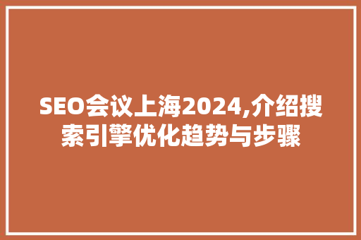SEO会议上海2024,介绍搜索引擎优化趋势与步骤  第1张