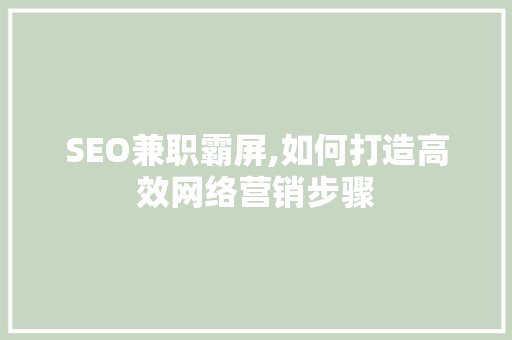 SEO兼职霸屏,如何打造高效网络营销步骤