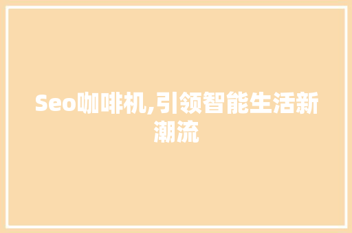 Seo咖啡机,引领智能生活新潮流  第1张