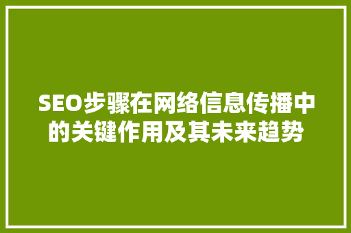 SEO步骤在网络信息传播中的关键作用及其未来趋势