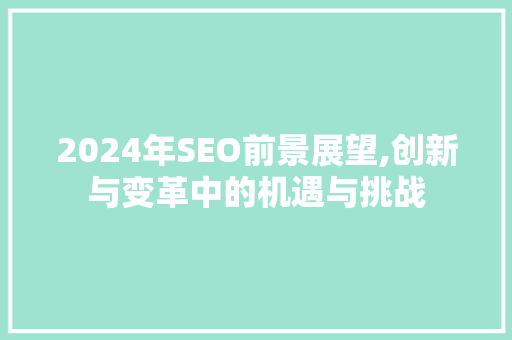 2024年SEO前景展望,创新与变革中的机遇与挑战