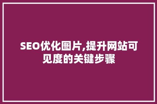 SEO优化图片,提升网站可见度的关键步骤