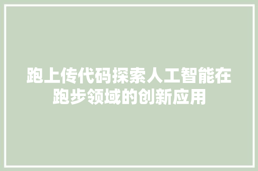 跑上传代码探索人工智能在跑步领域的创新应用