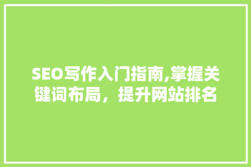 SEO写作入门指南,掌握关键词布局，提升网站排名