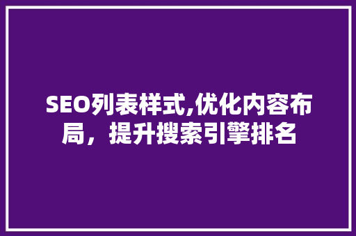 SEO列表样式,优化内容布局，提升搜索引擎排名