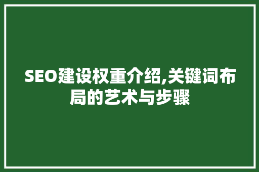 SEO建设权重介绍,关键词布局的艺术与步骤