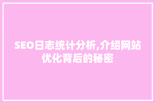 SEO日志统计分析,介绍网站优化背后的秘密