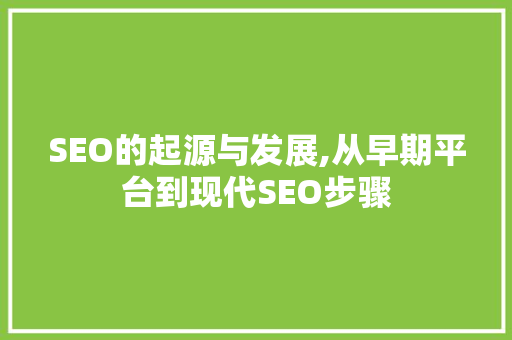 SEO的起源与发展,从早期平台到现代SEO步骤