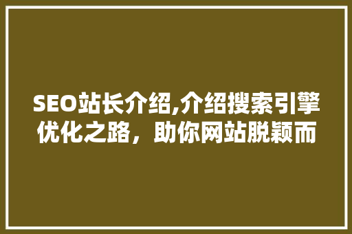 SEO站长介绍,介绍搜索引擎优化之路，助你网站脱颖而出