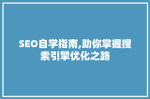 SEO自学指南,助你掌握搜索引擎优化之路