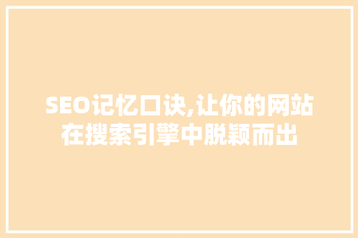 SEO记忆口诀,让你的网站在搜索引擎中脱颖而出
