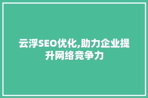 云浮SEO优化,助力企业提升网络竞争力