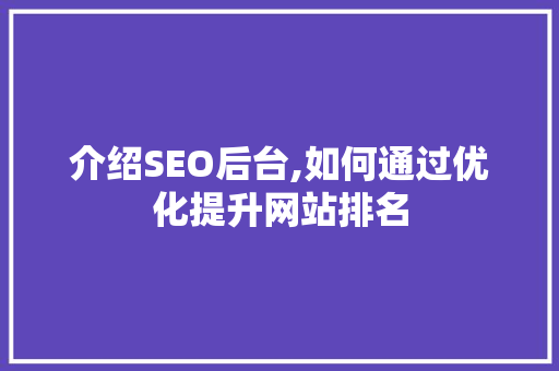 介绍SEO后台,如何通过优化提升网站排名