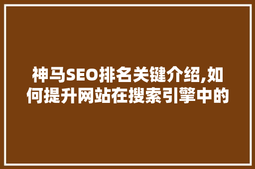 神马SEO排名关键介绍,如何提升网站在搜索引擎中的排名